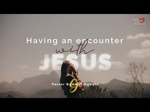 Mając spotkanie z Jezusem | Pastor Godwill Ogbolu
