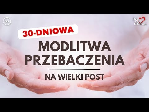 Modlitwa przebaczenia - 30-dniowa modlitwa na Wielki Post