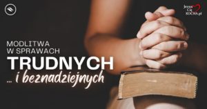 Modlitwa w sprawach trudnych i beznadziejnych